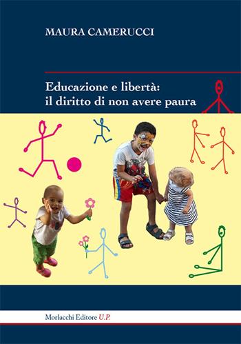 Educazione e libertà. Il diritto di non avere paura - Maura Camerucci - Libro Morlacchi 2017, Nóesis. Saggi e studi sulla cultura della formazione | Libraccio.it