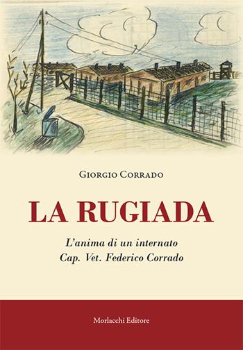 La rugiada. L'anima di un internato Cap. Vet. Federico Corrado - Giorgio Corrado - Libro Morlacchi 2017 | Libraccio.it