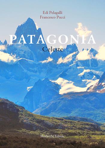 Patagonia celeste - Edi Pelagalli, Francesco Pucci - Libro Morlacchi 2017 | Libraccio.it