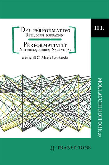 Del performativo. Reti, corpi, narrazioni-Performativity. Networks, bodies, narrations. Ediz. bilingue  - Libro Morlacchi 2017, Transitions. Collana di studi sulla traduzione e l'interculturalità nei paesi di lingua inglese | Libraccio.it