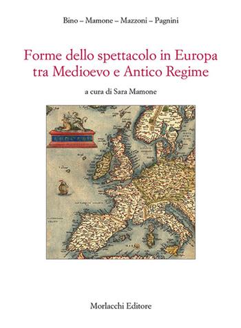 Forme dello spettacolo in Europa tra medioevo e antico regime - Carla Bino, Sara Mamone, Stefano Mazzoni - Libro Morlacchi 2018, Spettacolo. Saggi | Libraccio.it