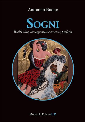 Sogni. Realtà altra, immaginazione creativa, profezia - Antonino Buono - Libro Morlacchi 2018, Biblioteca di cultura | Libraccio.it