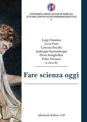 Fare scienza oggi  - Libro Morlacchi 2018, Atti dei convegni interdipartimentali | Libraccio.it