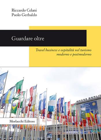 Guardare oltre. Travel business e ospitalità nel turismo moderno e postmoderno - Paolo Gerbaldo, Riccardo Celani - Libro Morlacchi 2018 | Libraccio.it
