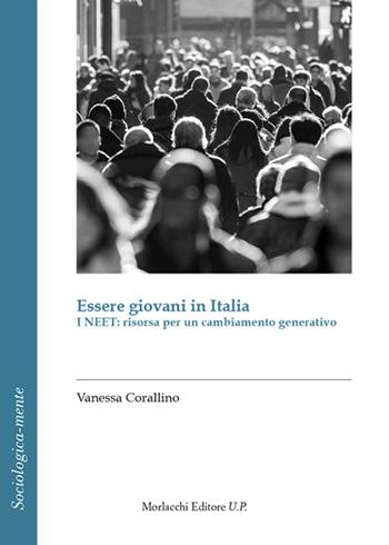 Essere giovani in Italia. I Neet: risorsa per un cambiamento generativo - Vanessa Corallino - Libro Morlacchi 2018, Sociologica-mente | Libraccio.it
