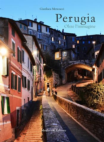Perugia. Oltre l'immagine. Ediz. illustrata - Gianluca Mencacci - Libro Morlacchi 2018 | Libraccio.it