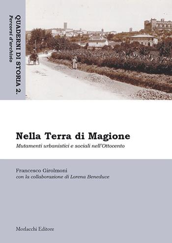 Nella Terra di Magione. Mutamenti urbanistici e sociali nell'Ottocento - Francesco Girolmoni, Lorena Beneduce - Libro Morlacchi 2018, Quaderni di storia. Percorsi d'archivio | Libraccio.it