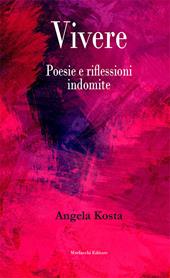 Vivere. Poesie e riflessioni indomite