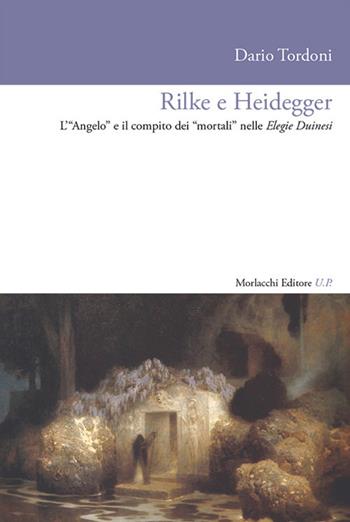 Rilke e Heidegger. L'«Angelo» e il compito dei «mortali» nelle Elegie Duinesi - Dario Tordoni - Libro Morlacchi 2018 | Libraccio.it