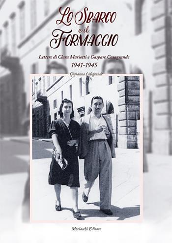 Lo sbarco e il formaggio. Lettere di Clara Mariotti e Gaspare Casagrande (1941-1945) - Giovanna Casagrande - Libro Morlacchi 2018 | Libraccio.it