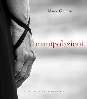 Manipolazioni. Ediz. illustrata - Marco Giuman - Libro Morlacchi 2018 | Libraccio.it