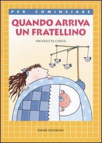 Quando arriva un fratellino. Ediz. illustrata - Nicoletta Costa - Libro Emme Edizioni 2007, Per cominciare | Libraccio.it