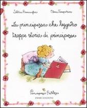 La principessa che leggeva troppe storie di principesse. Principesse favolose. Ediz. illustrata. Vol. 1