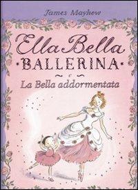 Ella Bella ballerina e la bella addormentata - James Mayhew - Libro Emme Edizioni 2008 | Libraccio.it