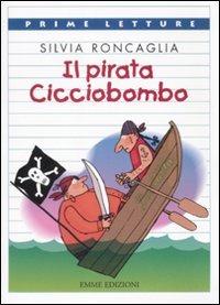 Il pirata Cicciobombo. Ediz. illustrata - Silvia Roncaglia - Libro Emme Edizioni 2008, Prime letture | Libraccio.it