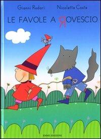 Le favole a rovescio. Ediz. illustrata - Gianni Rodari, Nicoletta Costa - Libro Emme Edizioni 2008, Album | Libraccio.it