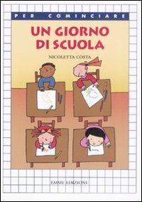 Un giorno di scuola. Ediz. illustrata - Nicoletta Costa - Libro Emme Edizioni 2009, Per cominciare | Libraccio.it