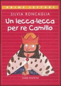 Un lecca-lecca per re Camillo. Ediz. a colori - Silvia Roncaglia - Libro Emme Edizioni 2009, Prime letture | Libraccio.it