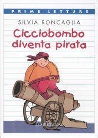 Cicciobombo diventa pirata. Ediz. illustrata - Silvia Roncaglia - Libro Emme Edizioni 2009, Prime letture | Libraccio.it