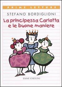 La principessa Carlotta e le buone maniere - Stefano Bordiglioni - Libro Emme Edizioni 2009, Prime letture | Libraccio.it