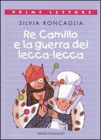 Re Camillo e la guerra dei lecca-lecca. Ediz. a colori - Silvia Roncaglia - Libro Emme Edizioni 2010, Prime letture | Libraccio.it