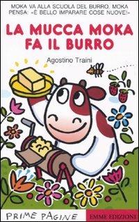 La mucca Moka fa il burro. Ediz. illustrata - Agostino Traini - Libro Emme Edizioni 2010, Prime pagine | Libraccio.it