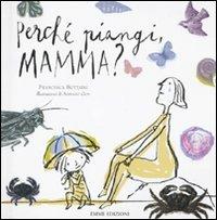 Perché piangi, mamma? Ediz. illustrata - Francesca Bottaini - Libro Emme Edizioni 2010 | Libraccio.it