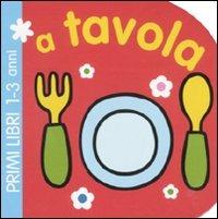 A tavola. Ediz. illustrata  - Libro Emme Edizioni 2011, Primi libri | Libraccio.it