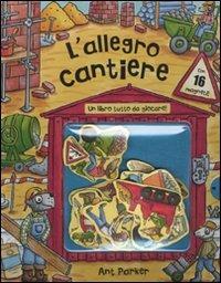 L' allegro cantiere. Con gadget - Ant Parker - Libro Emme Edizioni 2011, A pagine aperte | Libraccio.it