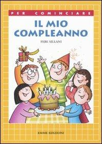 Il mio compleanno. Ediz. illustrata - Febe Sillani - Libro Emme Edizioni 2011, Per cominciare | Libraccio.it