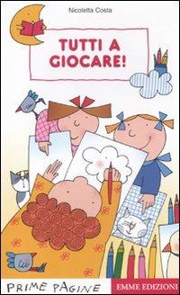 Tutti a giocare. Ediz. illustrata - Nicoletta Costa - Libro Emme Edizioni 2011, Prime pagine | Libraccio.it