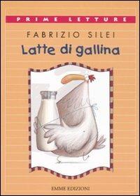 Latte di gallina - Fabrizio Silei - Libro Emme Edizioni 2011, Prime letture | Libraccio.it