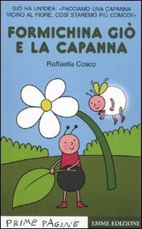 Formichina Giò e la capanna. Ediz. illustrata - Raffaella Cosco - Libro Emme Edizioni 2011, Prime pagine | Libraccio.it