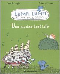 Una musica bestiale. Lumpi Lumpi il mio amico drago. Ediz. illustrata - Silvia Roncaglia, Roberto Luciani - Libro Emme Edizioni 2012, Lumpi lumpi | Libraccio.it