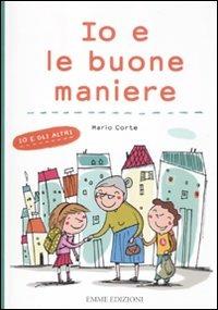 Io e le buone maniere. Ediz. illustrata - Mario Corte, Francesca Carabelli - Libro Emme Edizioni 2012, Per cominciare | Libraccio.it