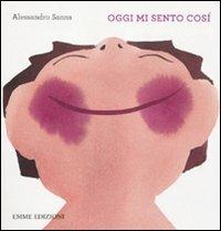 Oggi mi sento così. Ediz. illustrata - Alessandro Sanna - Libro Emme Edizioni 2012, Primi libri | Libraccio.it