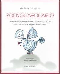 Zoovocabolario. Dizionario enciclopedico riccamente illustrato degli animali che vivono nelle parole - Gualtiero Bordiglioni - Libro Emme Edizioni 2012, Album | Libraccio.it