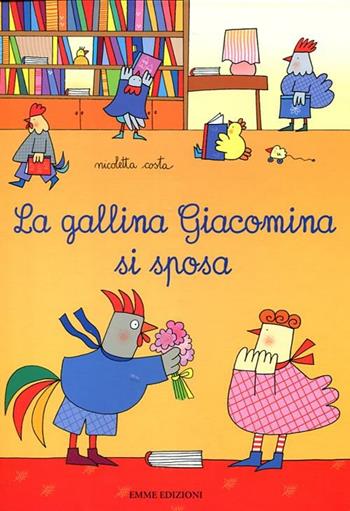 La gallina Giacomina si sposa. Ediz. illustrata - Nicoletta Costa - Libro Emme Edizioni 2012, Album | Libraccio.it
