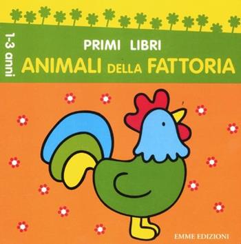 Animali della fattoria. Ediz. illustrata  - Libro Emme Edizioni 2012, Primi libri | Libraccio.it