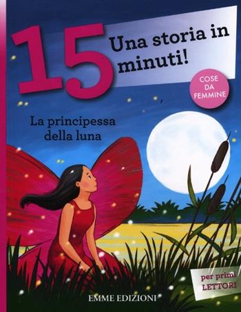 La principessa della luna. Una storia in 15 minuti! Ediz. a colori - Francesca Lazzarato - Libro Emme Edizioni 2012, Tre passi | Libraccio.it