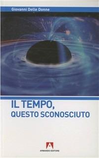 Il tempo questo sconosciuto - Giovanni Delle Donne - Libro Armando Editore 2006 | Libraccio.it