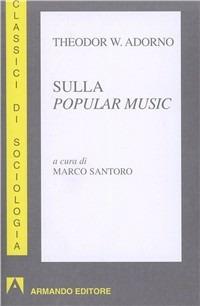 Sulla popular music - Theodor W. Adorno - Libro Armando Editore 2010, Classici di sociologia | Libraccio.it