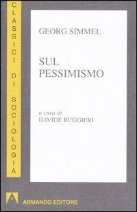 Sul pessimismo - Georg Simmel - Libro Armando Editore 2006, Classici di sociologia | Libraccio.it