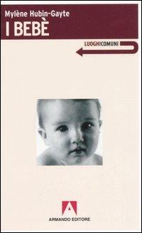 I bebè - Mylène Hubin-Gayte - Libro Armando Editore 2006, Luoghi comuni | Libraccio.it