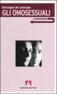 Gli omosessuali - Gonzague de Larocque - Libro Armando Editore 2006, Luoghi comuni | Libraccio.it