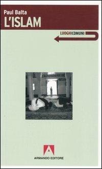 L' Islam - Paul Balta - Libro Armando Editore 2006, Luoghi comuni | Libraccio.it