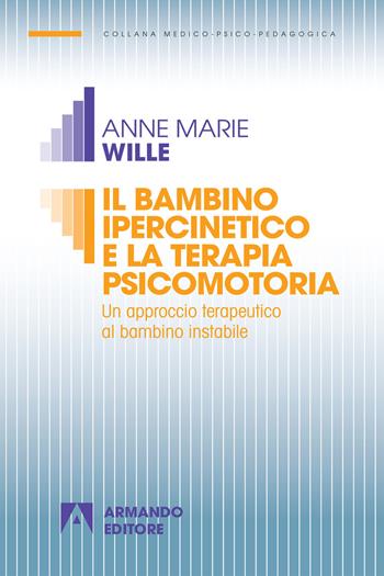 Il bambino ipercinetico e la terapia psicomotoria. Un approccio terapeutico al bambino instabile. Nuova ediz. - Anne-Marie Wille - Libro Armando Editore 2019, Medico-psico-pedagogica | Libraccio.it