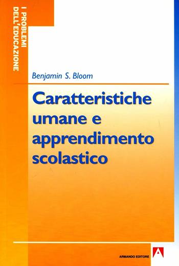 Caratteristiche umane e apprendimento scolastico - Benjamin S. Bloom - Libro Armando Editore 2006, I problemi dell'educazione | Libraccio.it