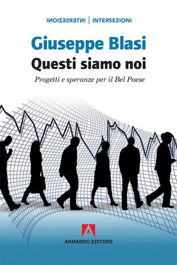 Questi siamo noi. Progetti e speranza per il Bel Paese - Giuseppe Blasi - Libro Armando Editore 2018, Intersezioni | Libraccio.it