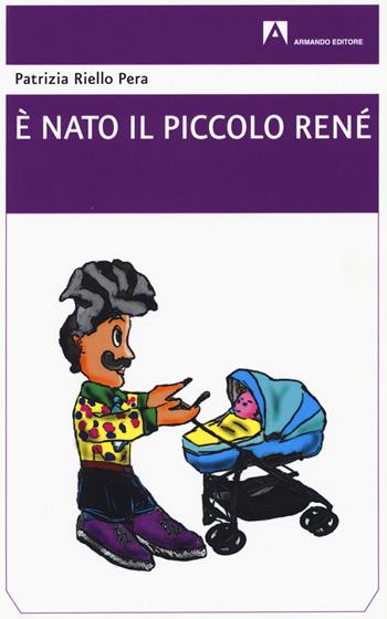 È nato il piccolo René - Patrizia Riello Pera - Libro Armando Editore 2020, Narrare | Libraccio.it